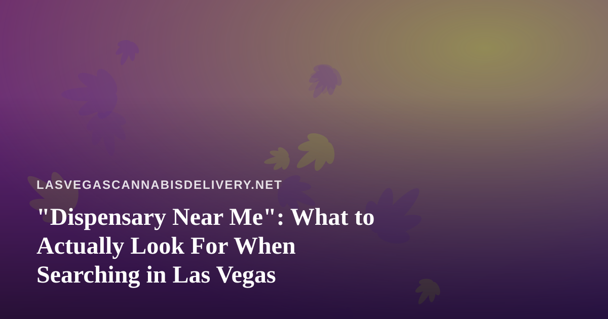 “Dispensary Near Me”: What to Actually Look For When Searching in Las Vegas