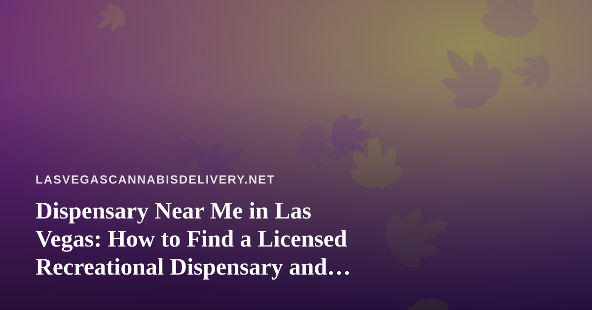 Dispensary Near Me in Las Vegas: How to Find a Licensed Recreational Dispensary and Compare Delivery Options