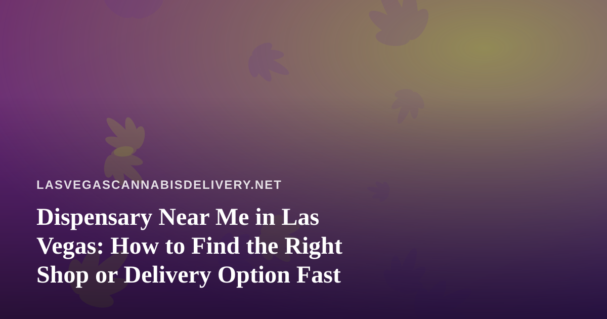 Dispensary Near Me in Las Vegas: How to Find the Right Shop or Delivery Option Fast
