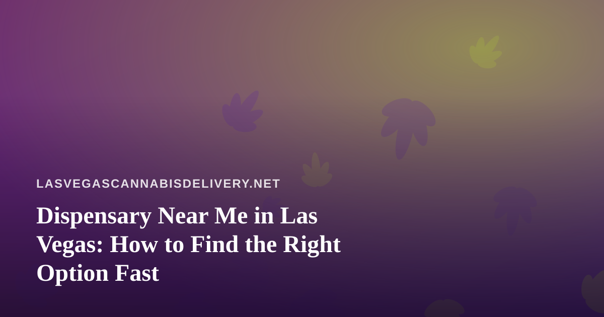 Dispensary Near Me in Las Vegas: How to Find the Right Option Fast