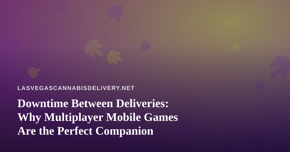 Downtime Between Deliveries: Why Multiplayer Mobile Games Are the Perfect Companion