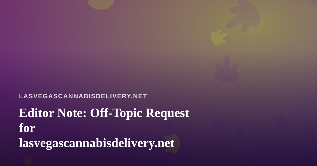 Editor Note: Off-Topic Request for lasvegascannabisdelivery.net