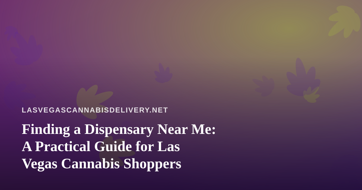 Finding a Dispensary Near Me: A Practical Guide for Las Vegas Cannabis Shoppers