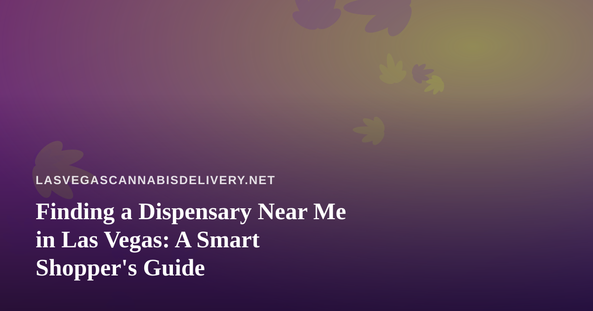Finding a Dispensary Near Me in Las Vegas: A Smart Shopper’s Guide