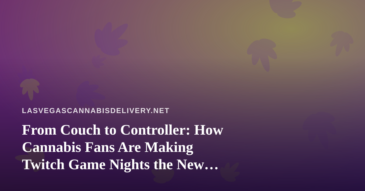 From Couch to Controller: How Cannabis Fans Are Making Twitch Game Nights the New Chill Session