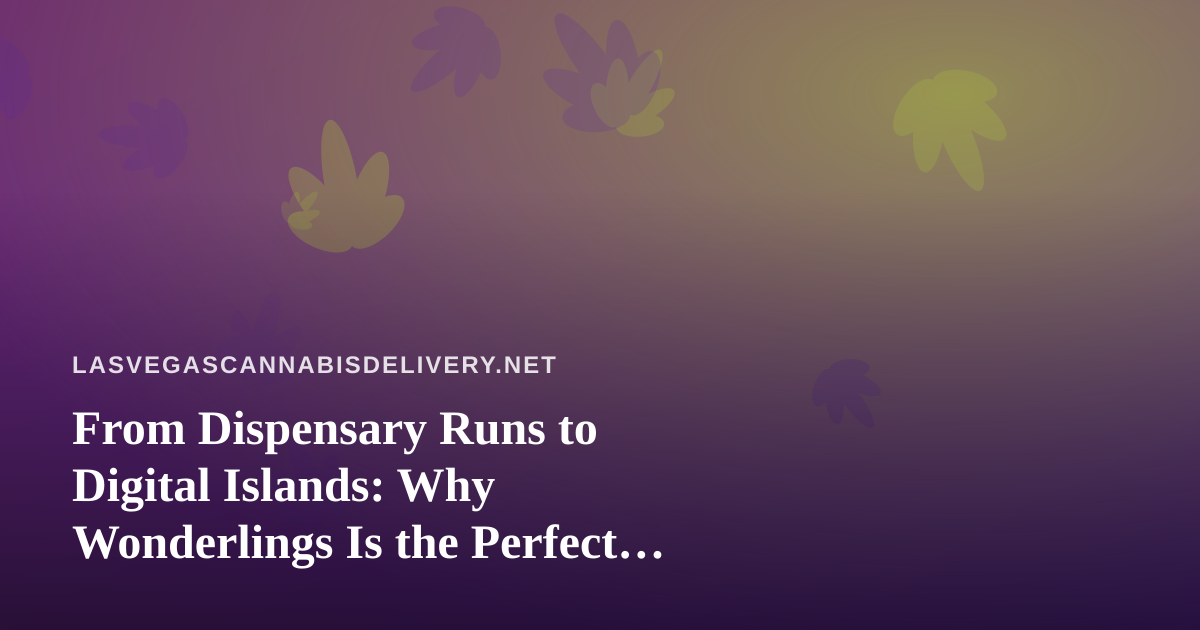 From Dispensary Runs to Digital Islands: Why Wonderlings Is the Perfect Chill-Out Game