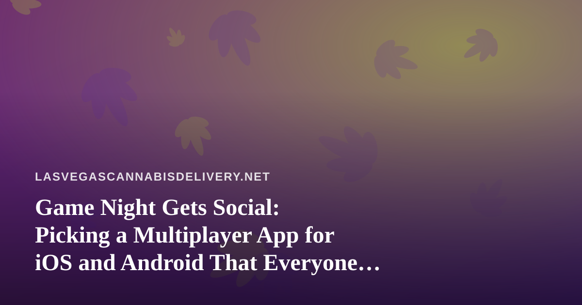 Game Night Gets Social: Picking a Multiplayer App for iOS and Android That Everyone Can Enjoy