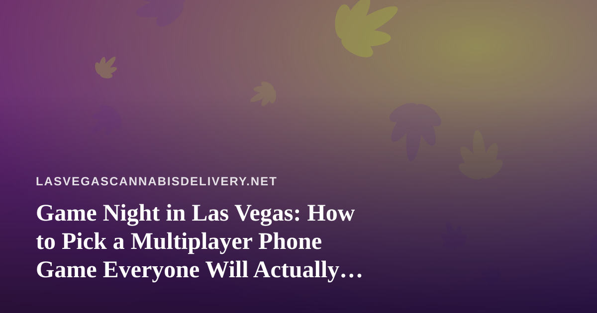 Game Night in Las Vegas: How to Pick a Multiplayer Phone Game Everyone Will Actually Play