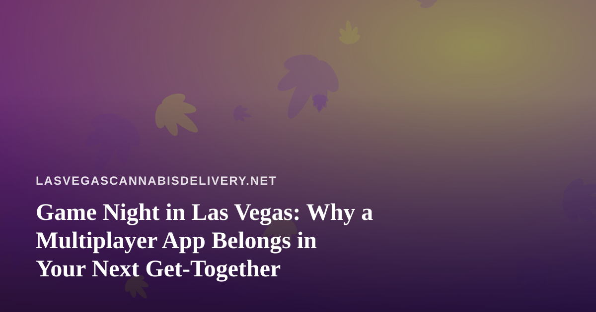 Game Night in Las Vegas: Why a Multiplayer App Belongs in Your Next Get-Together
