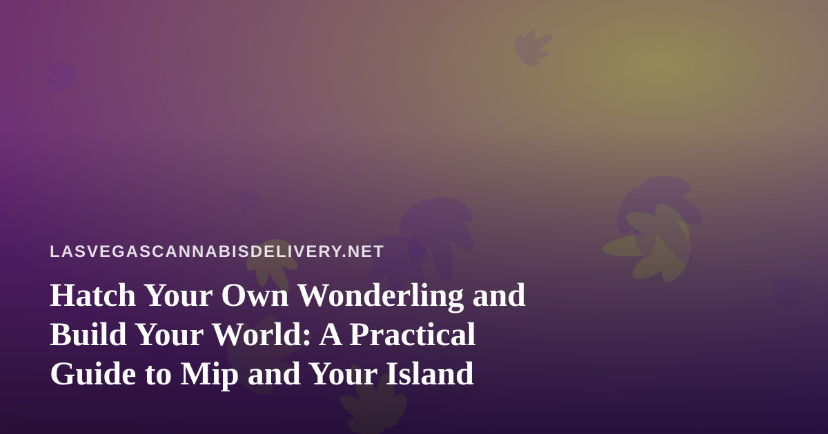 Hatch Your Own Wonderling and Build Your World: A Practical Guide to Mip and Your Island