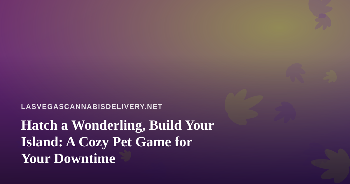 Hatch a Wonderling, Build Your Island: A Cozy Pet Game for Your Downtime