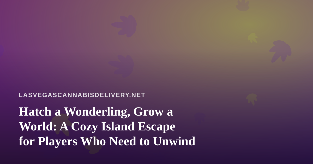 Hatch a Wonderling, Grow a World: A Cozy Island Escape for Players Who Need to Unwind