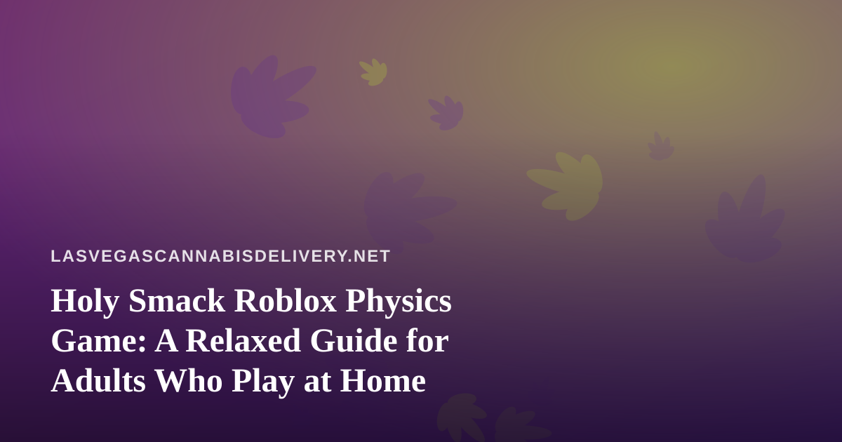 Holy Smack Roblox Physics Game: A Relaxed Guide for Adults Who Play at Home