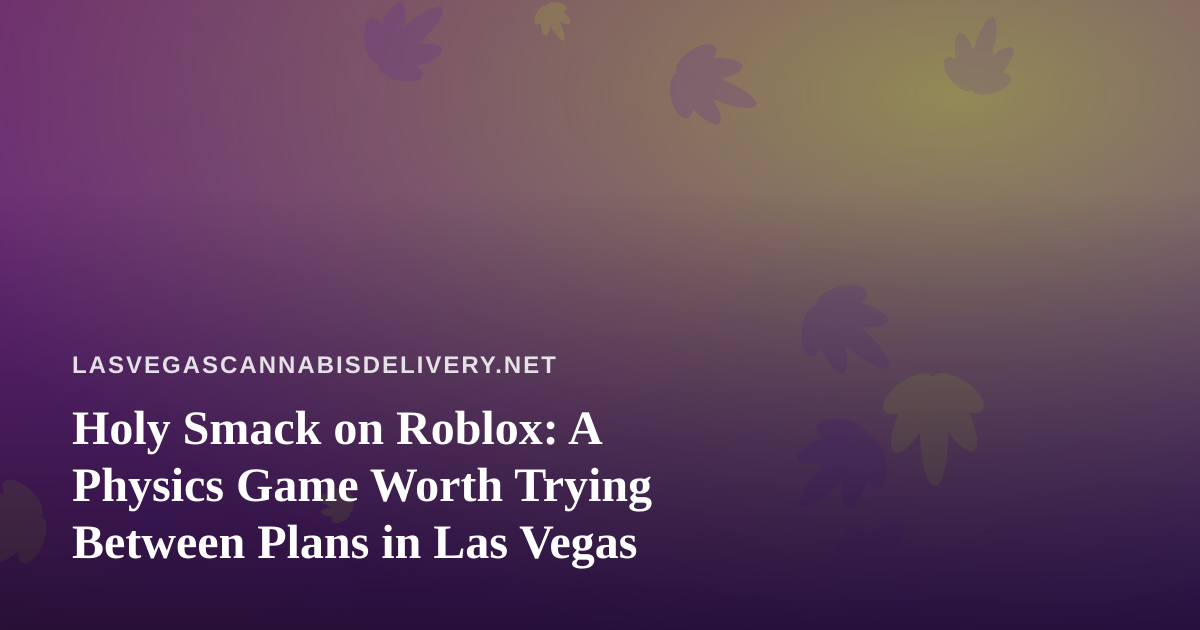 Holy Smack on Roblox: A Physics Game Worth Trying Between Plans in Las Vegas