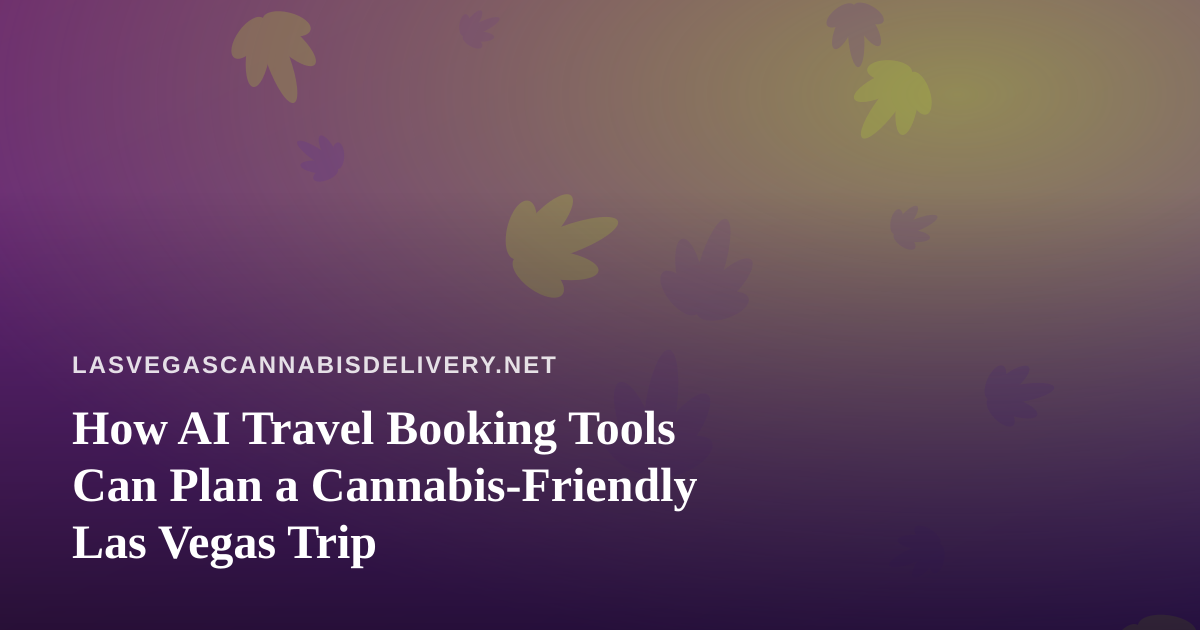 How AI Travel Booking Tools Can Plan a Cannabis-Friendly Las Vegas Trip