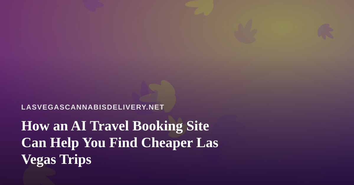 How an AI Travel Booking Site Can Help You Find Cheaper Las Vegas Trips