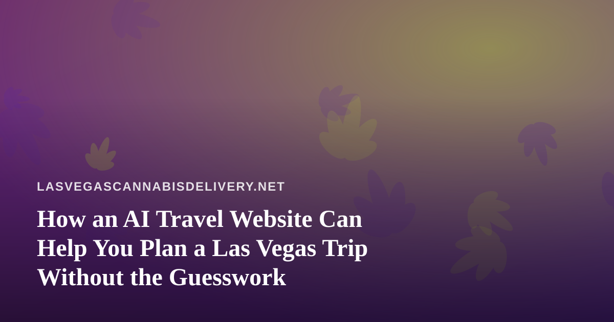 How an AI Travel Website Can Help You Plan a Las Vegas Trip Without the Guesswork