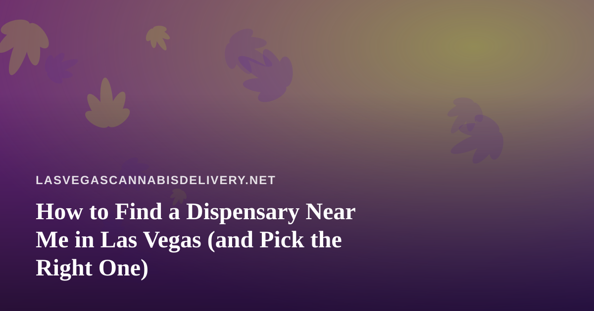 How to Find a Dispensary Near Me in Las Vegas (and Pick the Right One)