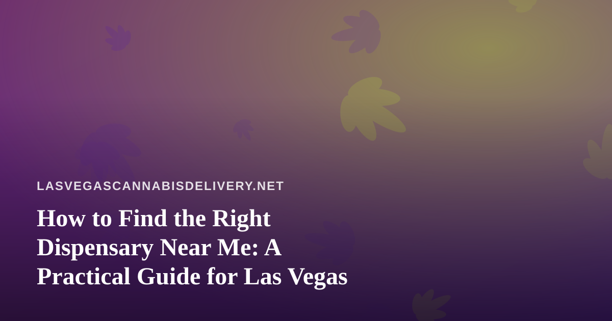 How to Find the Right Dispensary Near Me: A Practical Guide for Las Vegas