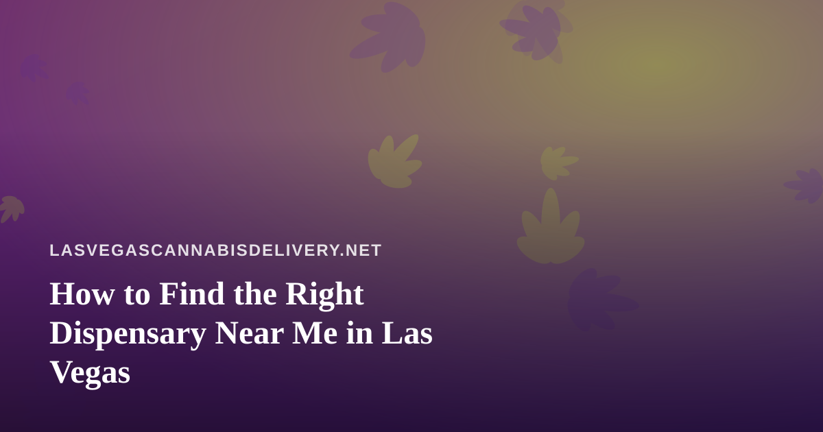 How to Find the Right Dispensary Near Me in Las Vegas
