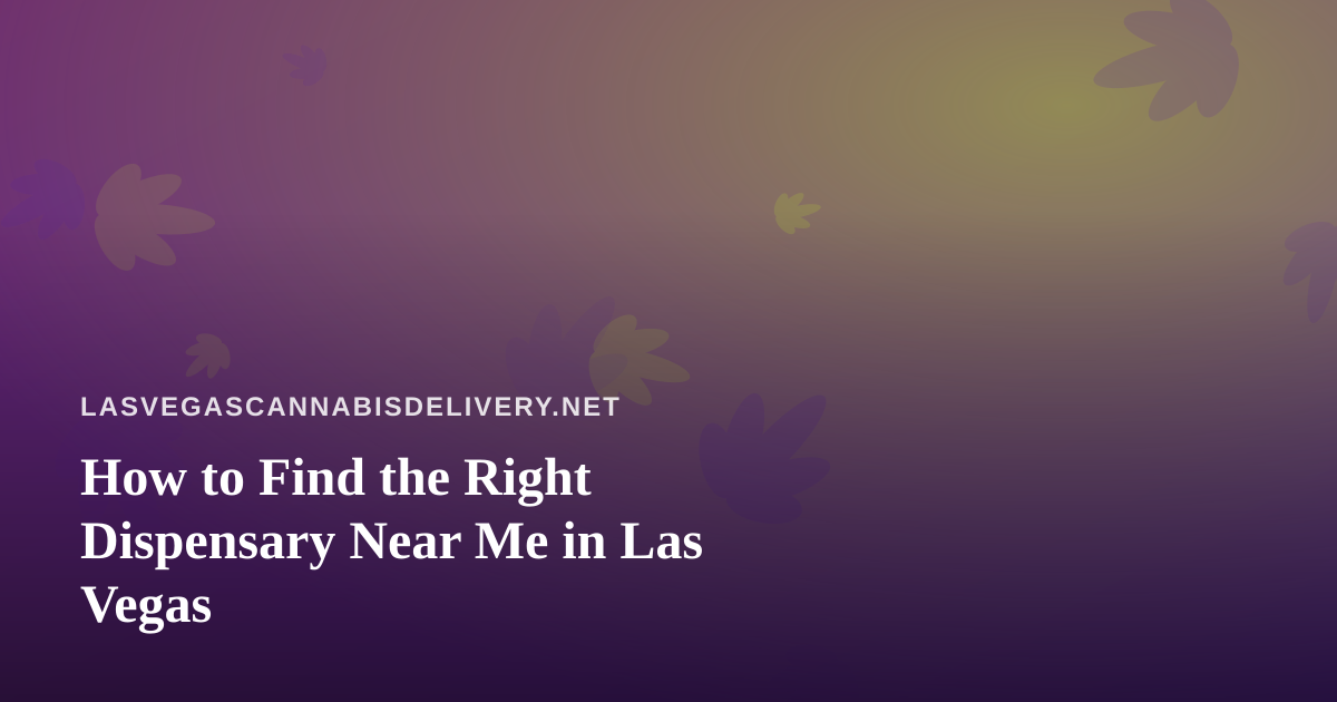 How to Find the Right Dispensary Near Me in Las Vegas