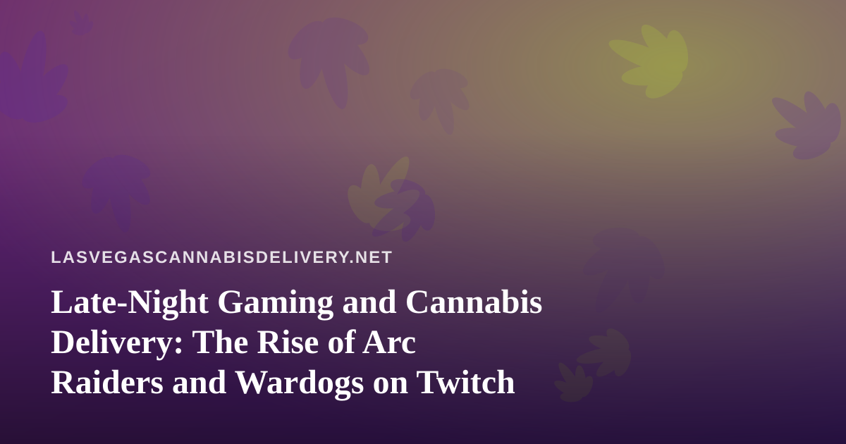 Late-Night Gaming and Cannabis Delivery: The Rise of Arc Raiders and Wardogs on Twitch