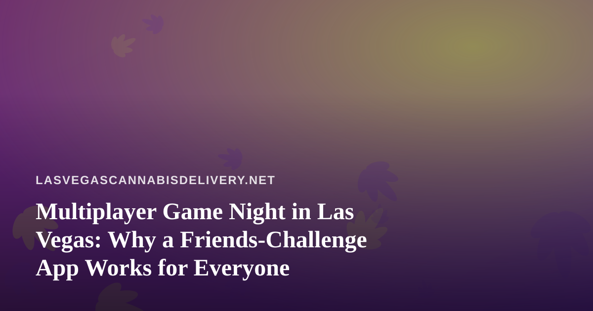 Multiplayer Game Night in Las Vegas: Why a Friends-Challenge App Works for Everyone