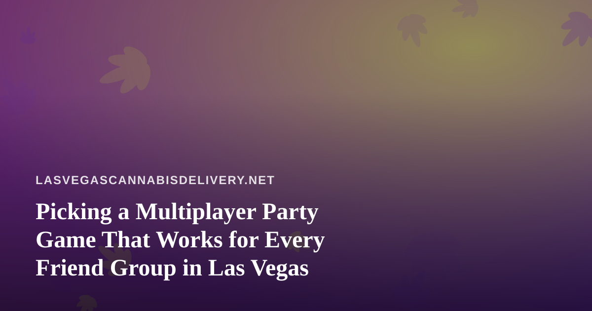 Picking a Multiplayer Party Game That Works for Every Friend Group in Las Vegas