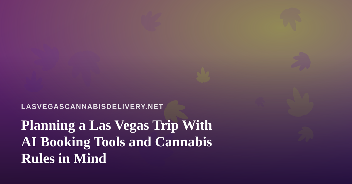 Planning a Las Vegas Trip With AI Booking Tools and Cannabis Rules in Mind