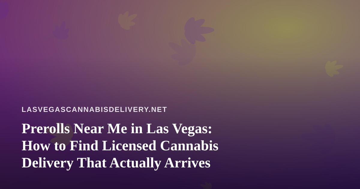 Prerolls Near Me in Las Vegas: How to Find Licensed Cannabis Delivery That Actually Arrives