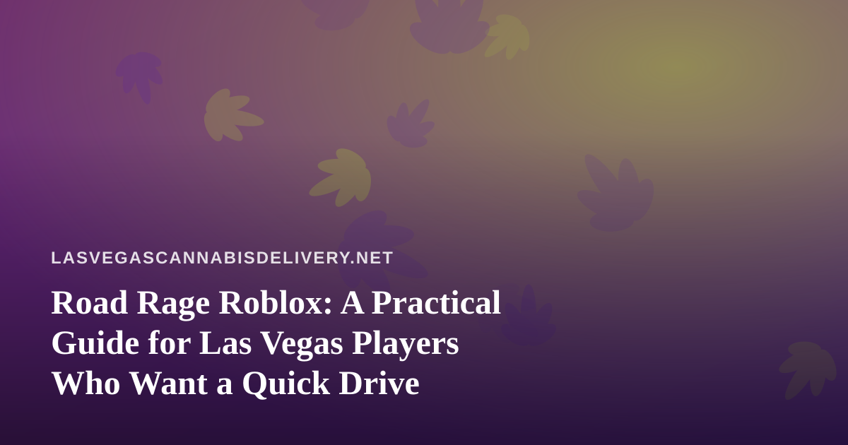 Road Rage Roblox: A Practical Guide for Las Vegas Players Who Want a Quick Drive