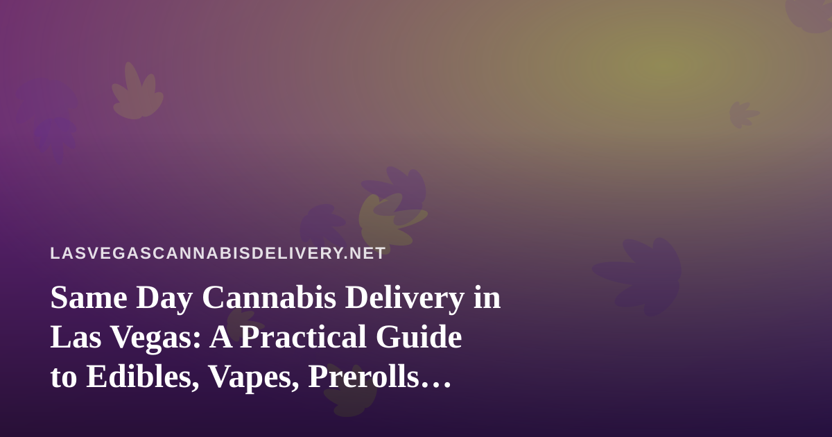 Same Day Cannabis Delivery in Las Vegas: A Practical Guide to Edibles, Vapes, Prerolls, Flower, and Concentrates