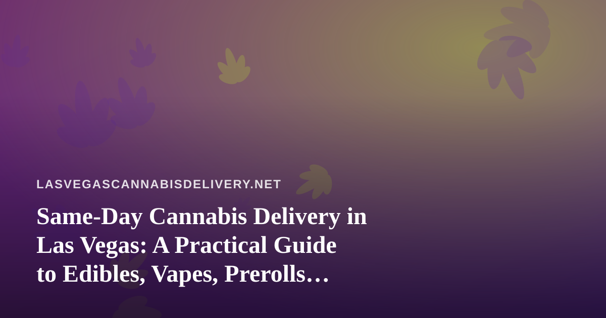 Same-Day Cannabis Delivery in Las Vegas: A Practical Guide to Edibles, Vapes, Prerolls, Flower, and Concentrates