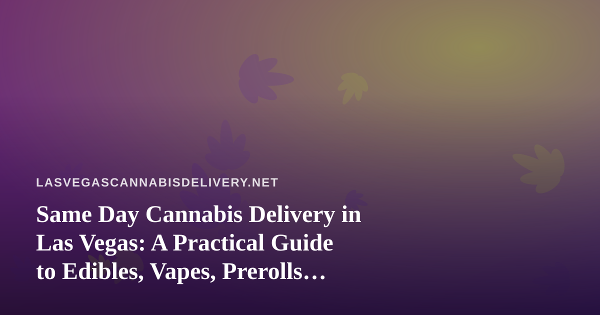 Same Day Cannabis Delivery in Las Vegas: A Practical Guide to Edibles, Vapes, Prerolls, Flower, and Concentrates