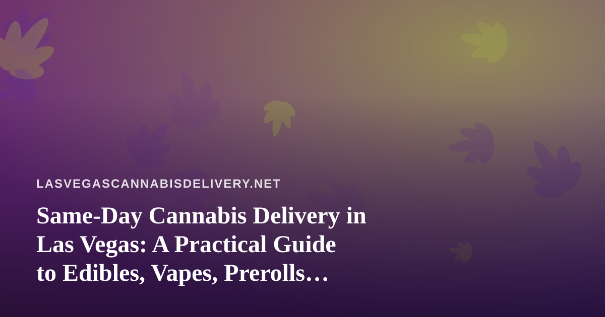 Same-Day Cannabis Delivery in Las Vegas: A Practical Guide to Edibles, Vapes, Prerolls, Flower, and Concentrates