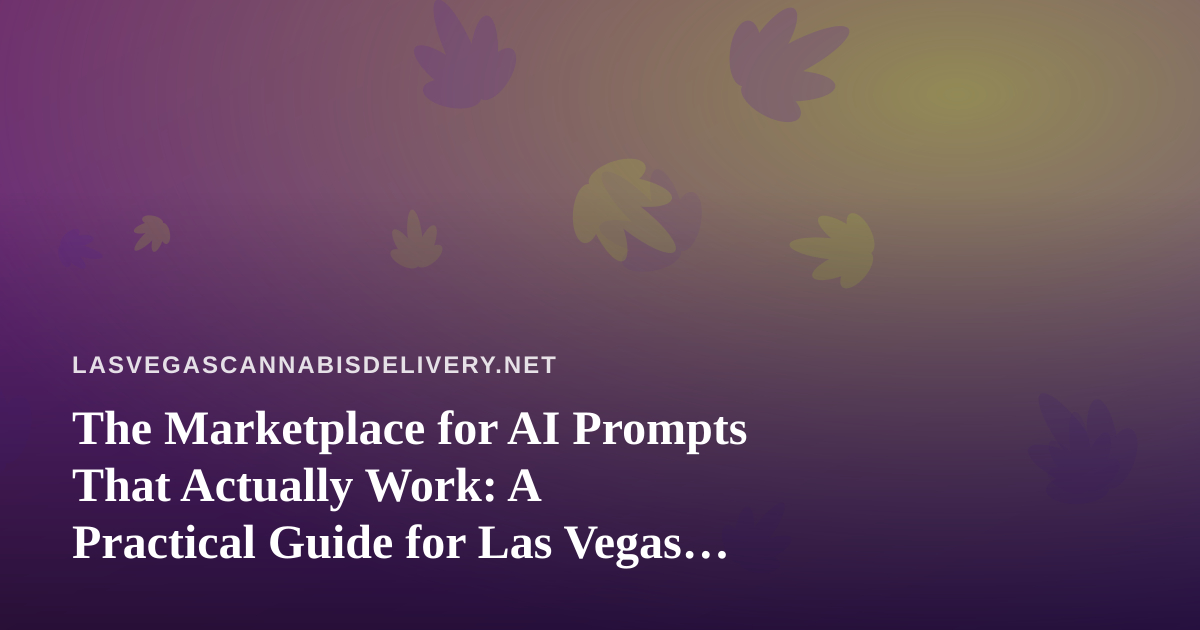 The Marketplace for AI Prompts That Actually Work: A Practical Guide for Las Vegas Cannabis Delivery Teams