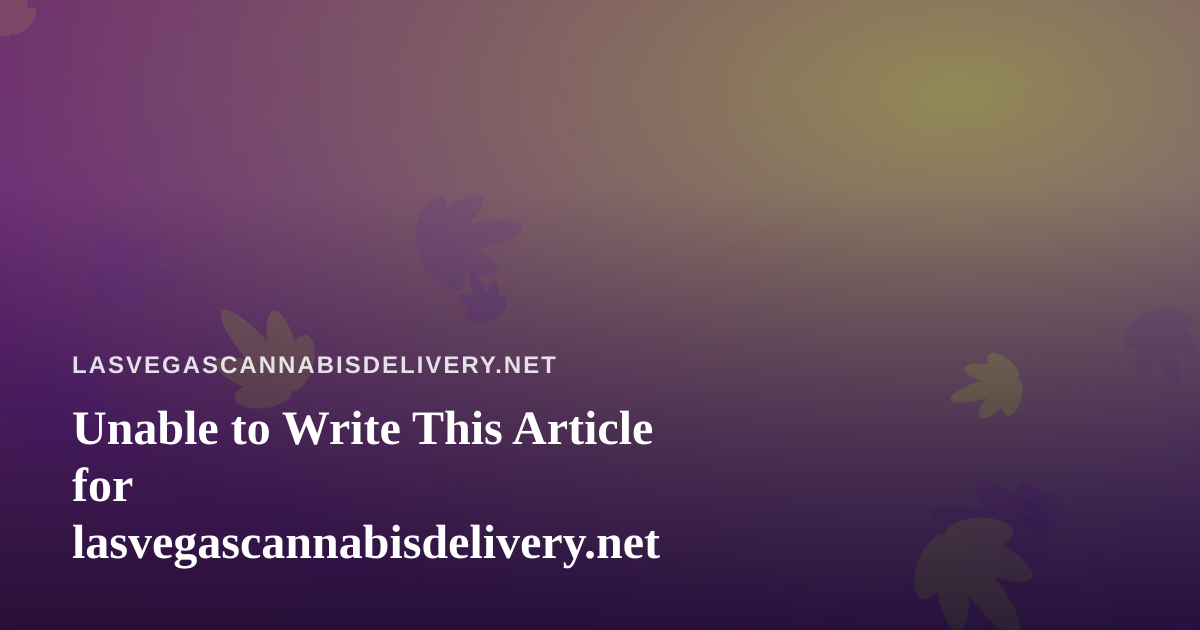 Unable to Write This Article for lasvegascannabisdelivery.net