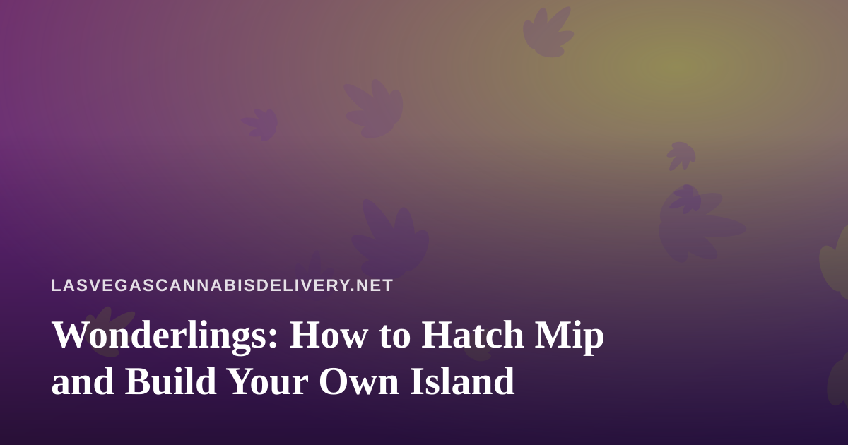 Wonderlings: How to Hatch Mip and Build Your Own Island